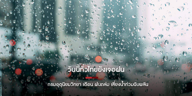 วันนี้ทั่วไทยยังเจอฝน กรมอุตุนิยมวิทยา เตือนฝนถล่ม เสี่ยงน้ำท่วมฉับพลัน กทม.ก็ไม่รอด